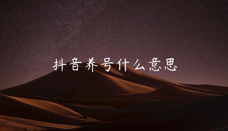 抖音養(yǎng)號什么意思